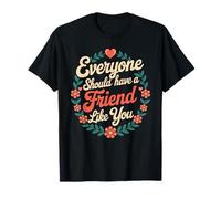 Everyone Should Have A Friend Like You Amicizia Maglietta