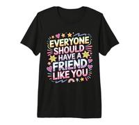 Everyone Should Have A Friend Like You Amicizia - Maglietta Premium