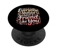 Everyone Should Have A Friend Like You Amicizia - PopSockets PopGrip Adesivo