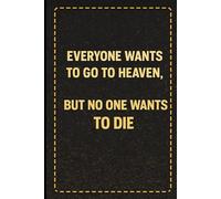 Everyone Wants to Go to Heaven, But No One Wants to Die: A Thought-Provoking Notebook for Deep Thinkers and Dark Humor Fans