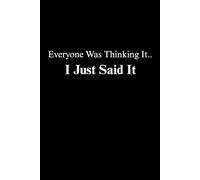 Everyone Was Thinking It I Just Said: 6x9 Lined Notebook - Funny Sarcastic Work Journal & Office Gag Gift for Coworkers, Employees, or Boss.