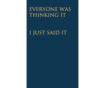 Everyone Was Thinking It I Just Said It: Funny Gag Gift Notebook for Christmas, Birthday, Holidays, Friends, Family, Office, Co-workers and Team (size 6 x 9 inchs)
