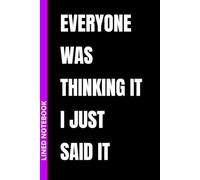 Everyone Was Thinking It I Just Said It: Funny Lined Office Notebook for Bosses & Coworkers - Hilarious Gag Gift & White Elephant Idea | 6 x 9 inches, 110 Pages