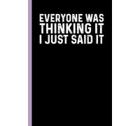 Everyone Was Thinking It I Just Said It: Funny Sarcastic Gag Gift Notebook for Coworkers, Office Colleagues and Boss - Blank Lined Journal for Work Meetings | 6x9 Notebook With Funny Saying
