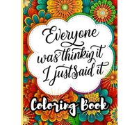 Everyone Was Thinking It I Just Said: Sarcastic Coloring Book For Adults with Funny Sayings