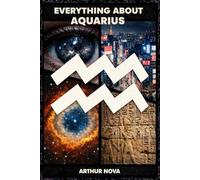 Everything About Aquarius: Beyond the Clichés, an Advanced Guide to the Chart of the Water Bearer