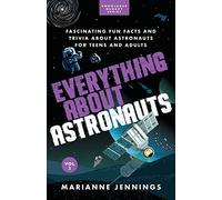 Everything About Astronauts Vol 2: Fascinating Fun Facts and Trivia about Astronauts for Teens and Adults