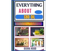 EVERYTHING ABOUT CBD OIL: Unlocking the Power of CBD Oil: Uses, Benefits, and a Step-by-Step Guide to Making Your Own