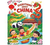 Everything About China: A Fun and Colorful Guide to the Wonders of China