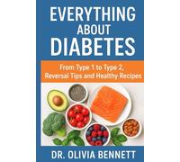 Everything About Diabetes: From Type 1 to Type 2, Reversal Tips and Healthy Recipes.