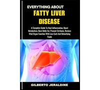 EVERYTHING ABOUT FATTY LIVER DISEASE: A Complete Guide To Heal Inflammation, Boost Metabolism, Burn Belly Fat, Prevent Cirrhosis, Restore Vital Organ Function With Low-Carb And Detoxifying Foods