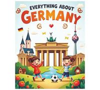 Everything About Germany: A Fun and Colorful Guide to Germany’s Magical Castles, History, Culture, and Amazing Places