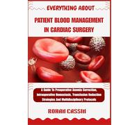 EVERYTHING ABOUT PATIENT BLOOD MANAGEMENT IN CARDIAC SURGERY: A Guide To Preoperative Anemia Correction, Intraoperative Hemostasis, Transfusion Reduction Strategies And Multidisciplinary Protocols