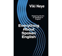 Everything About Spoken English: Mastering the Art of Speaking in English