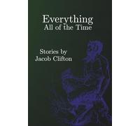 Everything All of the Time: Stories by Jacob Clifton