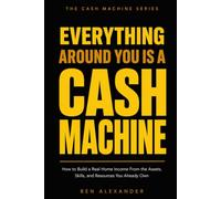 Everything Around You Is A Cash Machine: The Complete Guide to Turning Your Car, Phone, Home, Skills, and Other Assets You Already Own Into a Real Income Stack