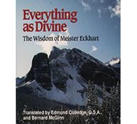 Everything As Divine: The Wisdom of Meister Eckhart