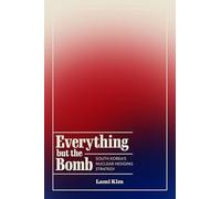 Everything but the Bomb: South Korea's Nuclear Hedging Strategy