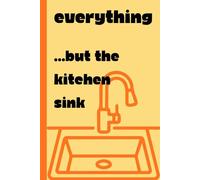 everything...but the kitchen sink: Notebook journal for thoughts, ideas, to-do lists, recipes and more!