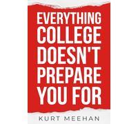 Everything College Doesn’t Prepare You For: A Practical Guide to Life, Work, and Decisions After Graduation