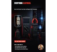 Everything Electrical: How to Test Circuits, Trace Faults, and Diagnose Like a Professional