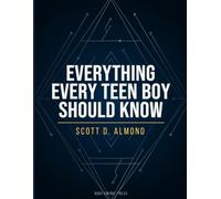 Everything Every Teen Boy Should Know: Everything You Need to Know About Confidence, Relationships, School, Health, and Becoming Your Best Self