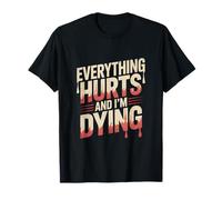 Everything Hurts And I'm Dying Funny Workout Funny Gym Maglietta
