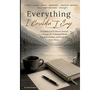 Everything I Couldn't Say: A Guided Grief & Memory Journal - Prompts for Unfinished Words, Lost Relationships, and Poems You Never Wrote