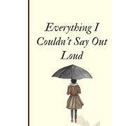 Everything I couldn't say out loud: A journal for the thoughts i kept quite