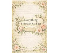Everything I Haven’t Said Yet: A Journal for Quiet Thoughts and Unspoken Feelings