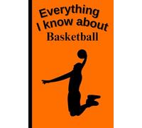 Everything I Know About Basketball: Funny 6x9 Blank Notebook for Athletes, Students & Fans | 109 Pages | Great Gift for School, College or Work