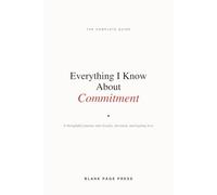 Everything I Know About Commitment: A Thoughtful Journey Into Loyalty, Devotion, and Lasting Love