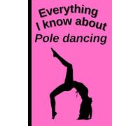 Everything I Know About Pole dancing: Funny 6x9 Blank Notebook for Athletes, Students & Fans | 109 Pages | Great Gift for School, College or Work