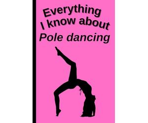 Everything I Know About Pole dancing: Funny 6x9 Blank Notebook for Athletes, Students & Fans | 109 Pages | Great Gift for School, College or Work