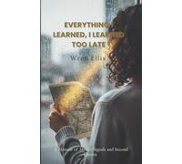 Everything I Learned, I Learned Too Late: A Memoir of Missed Signals and Second Chance