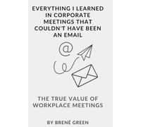 Everything I Learned in Corporate Meetings That Couldn’t Have Been An Email: An Empty Journal of Corporate Satire and Wasted Bandwidth