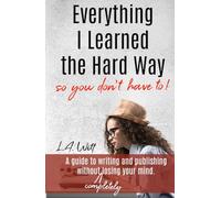 Everything I Learned the Hard Way (so you don't have to!)