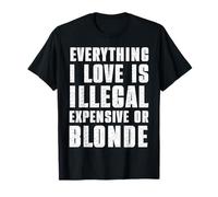Everything i love is illegal expensive or bionda Maglietta