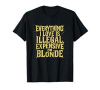 Everything I Love Is Illegal Expensive or Blonde Funny Citazione Maglietta