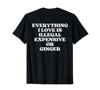 Everything I Love Is Illegal Expensive Or Ginger (On Back) Maglietta