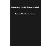 Everything I’m Not Saying at Work: Funny Work Notebook | Dark Humour Office Journal | Rude Adult Vent Notebook | Lined Journal