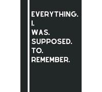 Everything I Was Supposed to Remember: Funny Sarcastic Quotes, Gift Notebook Journal, Gift For Co-workers, Friends and Family, White Lined Papper, 120 Pages