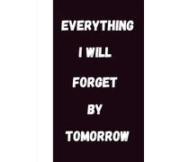 Everything I Will Forget By Tomorrow| Funny Gift Notebook Journal, Gift For Co-workers, Friends and Family, 120 Pages