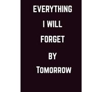 Everything I Will Forget By Tomorrow |Funny Gift Notebook Journal, Gift For Co-workers, seniors ,Friends and Family, 120 Pages