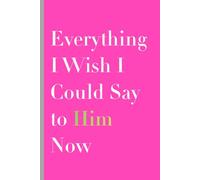 Everything I Wish I Could Say to Him Now: A His and Hers Valentine Journal for Long Distance Relationship, Unsent Words, and Everything in Between