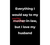 Everything I would say to my mother-in-law, but I love my husband: I've already said everything in my thoughts.