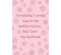 Everything I would say to my mother-in-law, but I love my husband: Original humorous notebook - perfect for birthdays, family gatherings, or as a gag gift for anyone dealing with a mother-in-law.