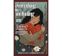 Everything Including My Heart: A Poetic Anthology for Heartbreak, Grief, and Moving On