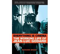 Everything Is Cinema: The Working Life of Jean-Luc Godard - BRODY RICHARD
