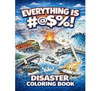 Everything Is #@$%! Disaster Coloring Book for Adults: A Funny Sarcastic Stress Relief Coloring Book Filled With Chaotic Disaster Scenes